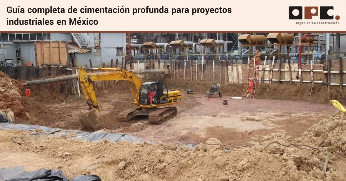 Guia completa de cimentacion profunda para proyectos industriales en Mexico